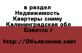  в раздел : Недвижимость » Квартиры сниму . Калининградская обл.,Советск г.